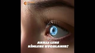 Akıllı Lens Kimlere Uygulanır ve Çeşitleri Nelerdir ?